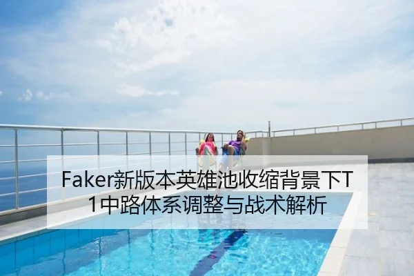 Faker新版本英雄池收缩背景下T1中路体系调整与战术解析